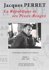 Chroniques d'Aspects de la France : 1948-1966. Vol. 1. La République et ses Peaux-Rouges : 1948-1952 - Jacques Perret