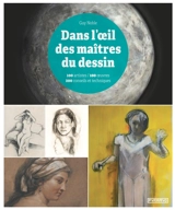 Dans l'oeil des maîtres du dessin : 100 artistes, 100 oeuvres, 200 conseils et techniques - Guy Noble