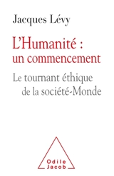 L'humanité : un commencement : le tournant éthique de la société-monde - Jacques Lévy