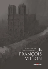 Je, François Villon : récit complet en 3 volumes - Luigi Critone