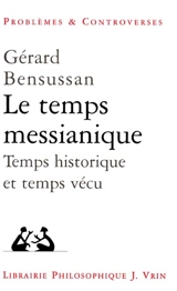 Le temps messianique : temps historique et temps vécu - Gérard Bensussan