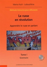 Le russe en révolution : apprendre le russe en parlant : méthode intensive pour débutants. Vol. 1. Grammaire - Marina Koch-Lubouchkine