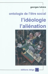 Ontologie de l'être social. L'idéologie, l'aliénation - György Lukacs