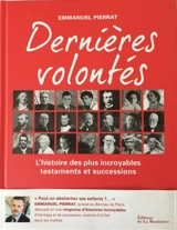 Dernières volontés : l'histoire des plus incroyables testaments et successions - Emmanuel Pierrat