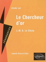 Etude sur Le chercheur d'or, J.-M. G. Le Clézio - Isabelle Roussel-Gillet