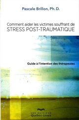 Comment aider les victimes souffrant de stress post-traumatique : guide à l'intention des thérapeutes - Pascale Brillon