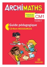 Archimaths CM1, cycle 3 : guide pédagogique, CD-ROM ressources : conforme aux programmes - Christophe Mante