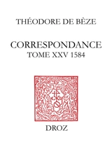 Correspondance. Vol. 25. 1584 - Théodore de Bèze