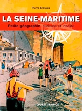La Seine-Maritime : petite géographie curieuse et insolite - Pierre Deslais