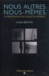 Nous autres nous-mêmes : ethnographie politique du présent - Alain Bertho