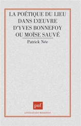 Poétique du lieu dans l'oeuvre d'Yves Bonnefoy ou Moïse sauvé - Patrick Née