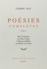 Poésies complètes. Vol. 1 - Gilbert Lely
