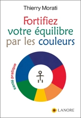Fortifiez votre équilibre par les couleurs - Thierry Morati