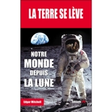 La Terre se lève : mémoires d'un astronaute de la mission Apollo 14 : notre monde depuis la Lune - Edgar D. Mitchell