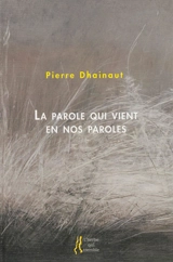 La parole qui vient en nos paroles : autobiographie critique - Pierre Dhainaut