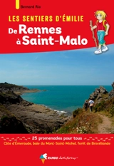 Les sentiers d'Emilie de Rennes à Saint-Malo : 25 promenades pour tous : Côte d'Emeraude, baie du Mont-Saint-Michel, forêt de Brocéliande - Bernard Rio