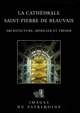 La cathédrale Saint-Pierre de Beauvais : architecture, mobilier et trésor - France. Inventaire général des monuments et des richesses artistiques de la France. Commission régionale Picardie
