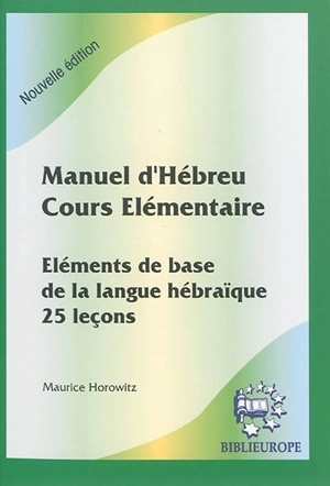 Manuel d'hébreu, cours élémentaire : éléments de base de la langue hébraïque, 25 leçons - Maurice Horowitz