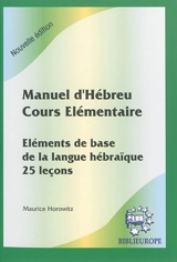 Manuel d'hébreu, cours élémentaire : éléments de base de la langue hébraïque, 25 leçons - Maurice Horowitz
