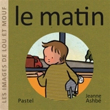 Les images de Lou et Mouf. Le matin - Jeanne Ashbé