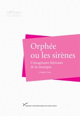 Orphée ou les sirènes : l'imaginaire littéraire de la musique - Claude Coste
