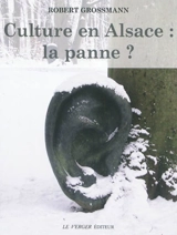 Culture en Alsace, la panne ? : conversaton, textes et dialogues - Robert Grossmann
