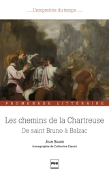 Les chemins de la Chartreuse : de saint Bruno à Balzac : promenade littéraire - Jean Sgard