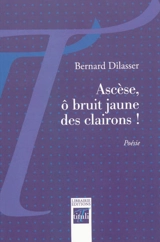 Ascèse, ô bruit jaune des clairons ! - Bernard Dilasser