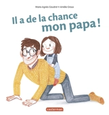Il a de la chance mon papa - Marie-Agnès Gaudrat