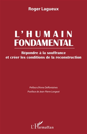 L'humain fondamental : répondre à la souffrance et créer les conditions de la reconstruction - Roger Lagueux
