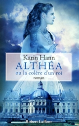Althéa ou La colère d'un roi - Karin Hann