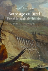 Notre âge culturel : une philosophie de l'histoire - Robert Pogue Harrison