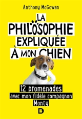 La philosophie expliquée à mon chien : 12 promenades avec mon fidèle compagnon Monty - Anthony McGowan