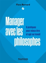 Manager avec les philosophes : 6 pratiques pour mieux être et agir au travail - Flora Bernard
