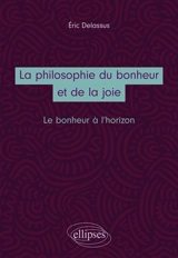 La philosophie du bonheur et de la joie : le bonheur à l'horizon - Eric Delassus