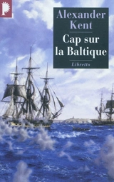 Captain Bolitho. Cap sur la Baltique - Alexander Kent