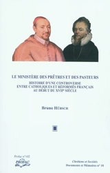 Le ministère des prêtres et des pasteurs : histoire d'une controverse entre catholiques et réformés français au début du XVIIe siècle - Bruno Hübsch