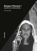Bonjour monstre ! : comme le cri de Rosa Parks - Eric Da Silva