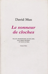 Le Sonneur de cloches : Villon, Shakespeare, Baudelaire, Mallarmé, Reverdy et nous autres - David Mus