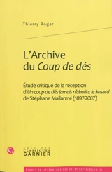 L'archive du Coup de dés : étude critique de la réception d'Un coup de dés jamais n'abolira le hasard de Stéphane Mallarmé (1897-2007) - Thierry Roger