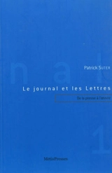 Le journal et les lettres. Vol. 1. De la presse à l'oeuvre : Mallarmé, futurisme, dada, surréalisme - Patrick Suter