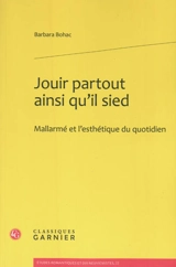Jouir partout ainsi qu'il sied : Mallarmé et l'esthétique du quotidien - Barbara Bohac