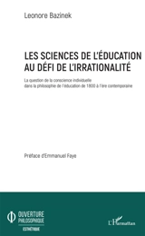 Les sciences de l'éducation au défi de l'irrationalité : la question de la conscience individuelle dans la philosophie de l'éducation de 1800 à l'ère contemporaine - Léonore Bazinek