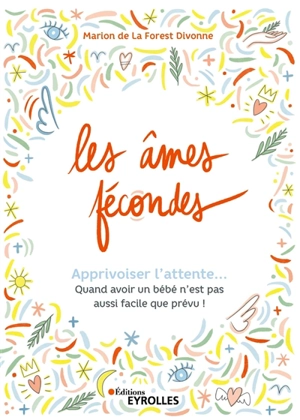 Les âmes fécondes : apprivoiser l'attente... : quand avoir un bébé n'est pas aussi facile que prévu ! - Marion de La Forest-Divonne