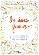 Les âmes fécondes : apprivoiser l'attente... : quand avoir un bébé n'est pas aussi facile que prévu ! - Marion de La Forest-Divonne