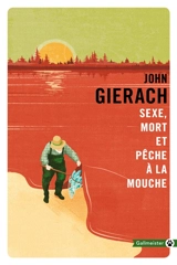 Sexe, mort et pêche à la mouche - John Gierach