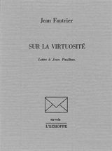 Sur la virtuosité : lettre à Jean Paulhan - Jean Fautrier