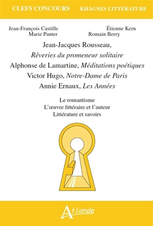 Jean-Jacques Rousseau, Rêveries du promeneur solitaire ; Alphonse de Lamartine, Méditations poétiques ; Victor Hugo, Notre-Dame de Paris ; Annie Ernaux, Les années : le romantisme, l'oeuvre littéraire et l'auteur, littérature et savoirs