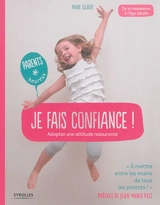 Je fais confiance ! : adoptez une attitude rassurante : de la naissance à l'âge adulte - Marie Gilbert