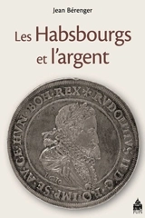 Les Habsbourg et l'argent : de la Renaissance aux Lumières - Jean Bérenger